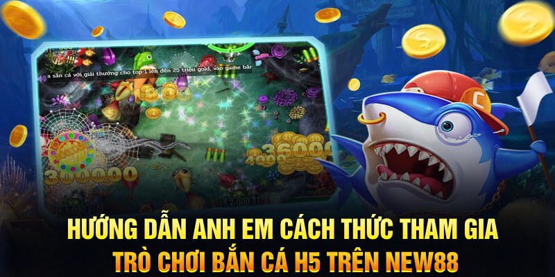 Hướng Dẫn Tân Binh Cách Chơi Bắn Cá H5 Tại Nhà Cái New88 6 Hướng dẫn anh em cách thức tham gia trò chơi bắn cá H5 trên New88