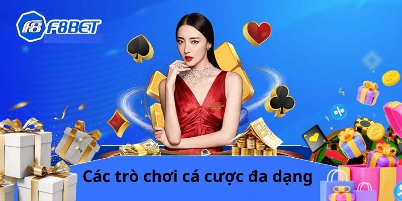 Nhà cái uy tín F8Bet 6 Các trò chơi cá cược đa dạng
